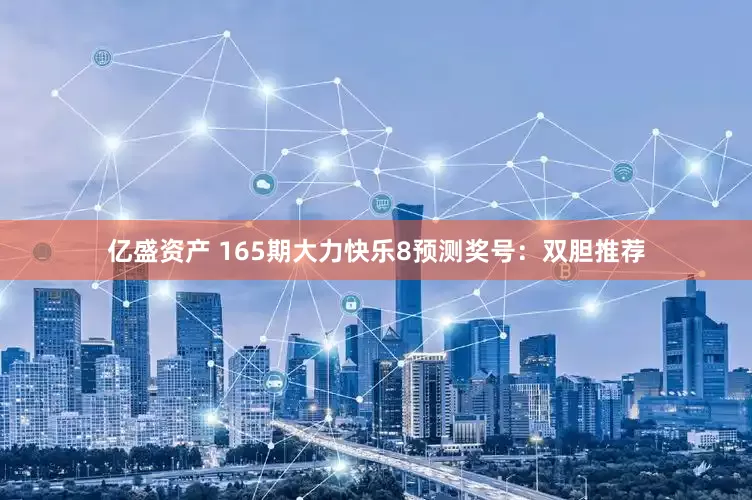 亿盛资产 165期大力快乐8预测奖号：双胆推荐